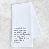 Everything I Ever Wanted in A Friend - Tea Towel