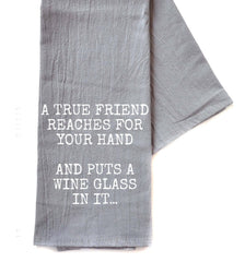 A True Friend Reaches For Wine Funny Tea Towel