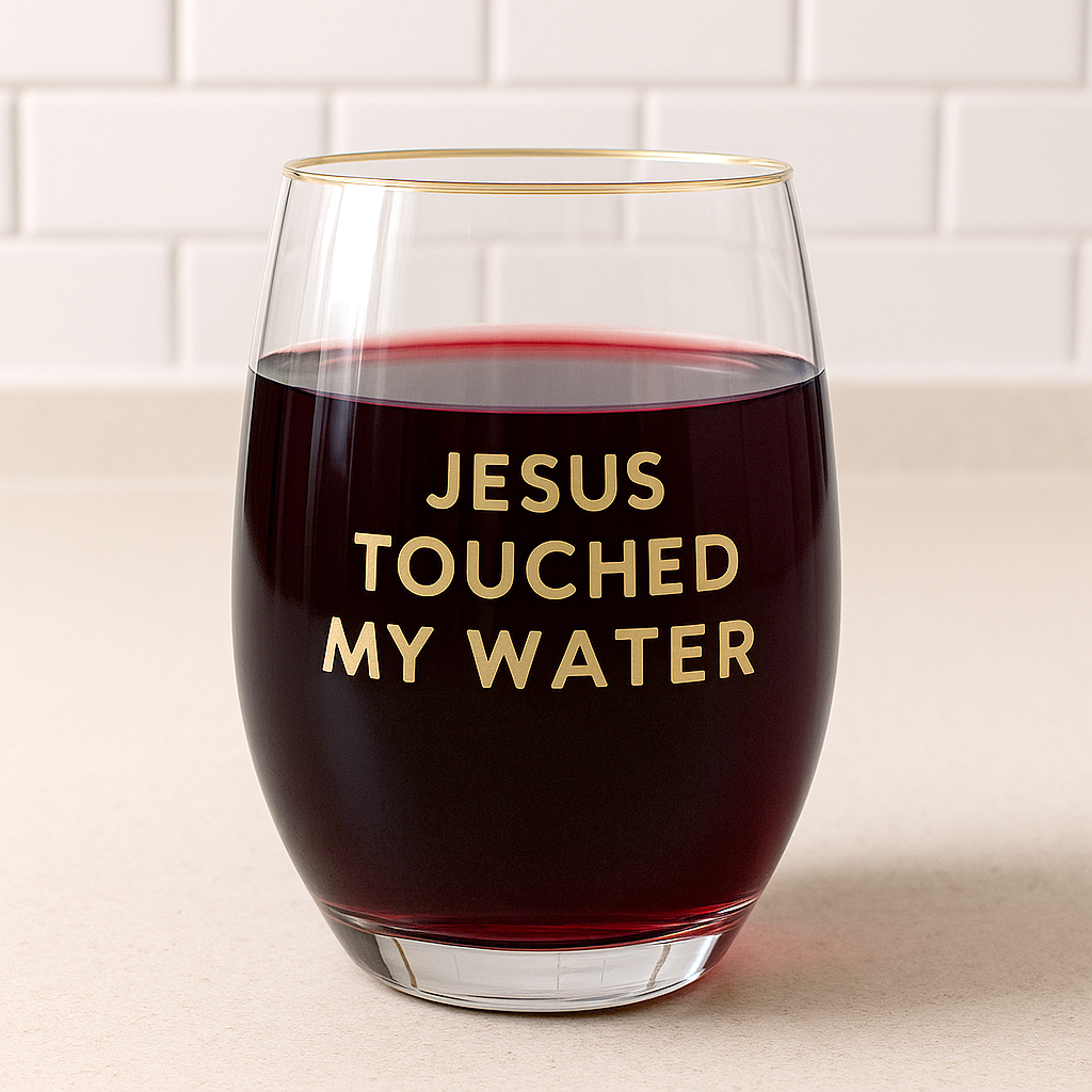 Jesus Touched My Water Wine Glass