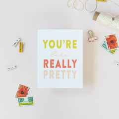 You're Like Really Pretty Card