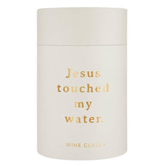 Jesus Touched My Water Wine Glass